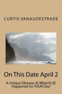 On This Date April 2: A Unique Glimpse At What Else Happened On Your Day!