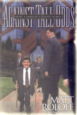 Against Tall Odds: Being a David in a Goliath World by Roloff, Matt