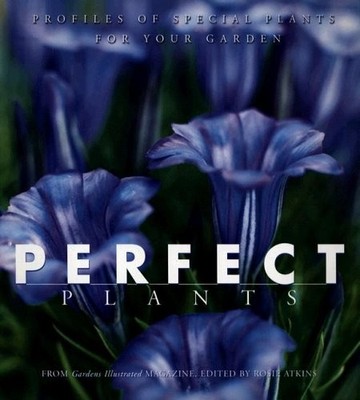 Perfect Plants: Profiles of Special Plants for Your Garden