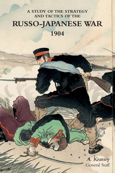A Study OF THE Strategy AND Tactics OF THE RUSSO-JAPANESE War, 1904 | A. Kearsey-image