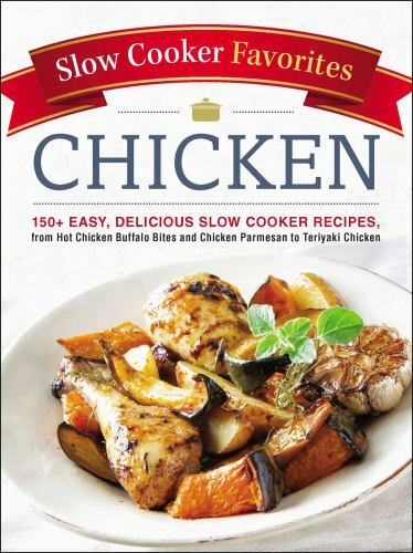 Slow Cooker Favorites Chicken: 150+ Easy, Delicious Slow Cooker Recipes,  - GOOD