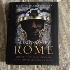 Legions of Rome: The Definitive History of Every Imperial Roman Legion