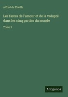 Alfred De Theille | Les Fastes De L'amour Et De La Volupté Dans Les Cinq...