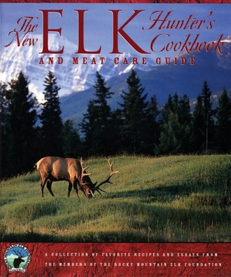 New Elk Hunter's Cookbook And Meat Care Guide The Rocky Mountain Elk Foundation