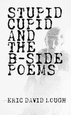 Stupid Cupid and The B-Side Poems by Eric David Lough Paperback Book