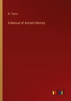 A Manual Of Ancient History W. Tayloir
