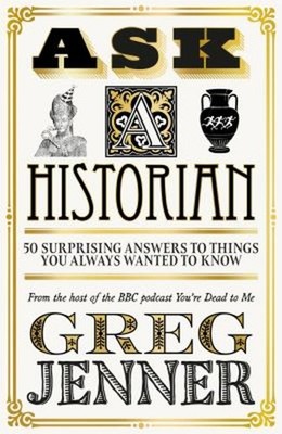 Ask a Historian : 50 Surprising Answers to Things You Always Want