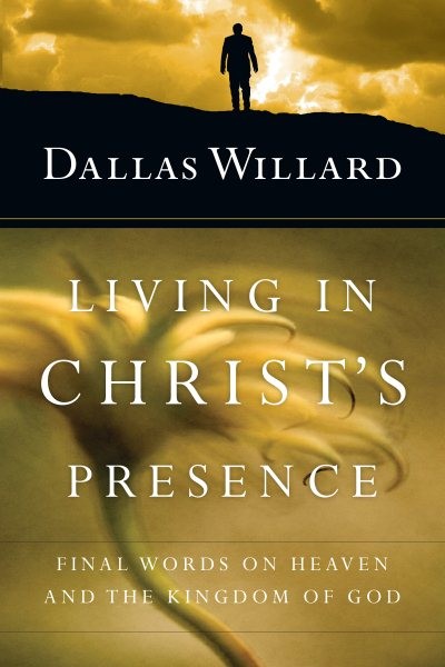 Living in Christ's Presence : Final Words on Heaven and the Kingdom of God, P...
