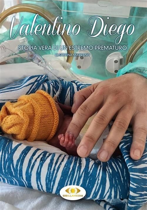 Libri Marrano Sabrina - Valentino Diego. Storia Vera Di Un Estremo Prematuro