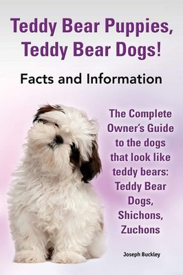 Teddy Bear Puppies, Teddy Bear Dogs! Facts and Information. the Complete Own...
