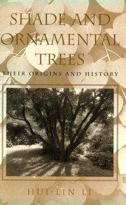 Shade and Ornamental Trees: Their Origins and History by Hui-Lin Li
