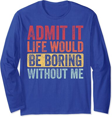 Admit It Life Would Be Boring Without Me Saying Retro Long Sleeve T-Shirt