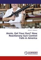 Annie, Get Your Gun? How Reactionary Gun Control Fails In America Aimee E. Kaloy