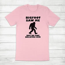 Bigfoot Saw Me But No One Believes Him Sasquatch Yeti Hiking Unisex Tee T-Shirt