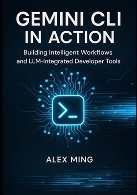 Gemini CLI in Action: Building Intelligent Workflows and LLM-Integrated Develope