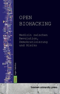 Open Biohacking: Medizin zwischen Revolution, Demokratisierung und Risiko by Ing