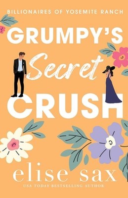 Grumpy's Secret Crush: A Small Town, Grumpy Billionaire Romance by Elise Sax Pap