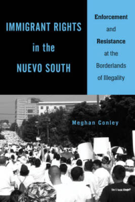 Immigrant Rights in the Nuevo South: Enforcement and Resistance at t - VERY GOOD