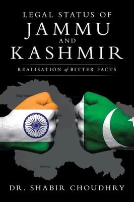 Legal Status of Jammu and Kashmir Realisation of Bitter Facts Shabir Choudhry
