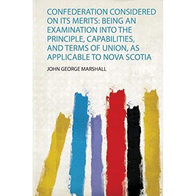 Confederation Considered on Its Merits : Being an Exami -  NEW John George Mar 2