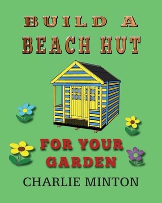 Build a Beach Hut for Your Garden, Minton, Charlie