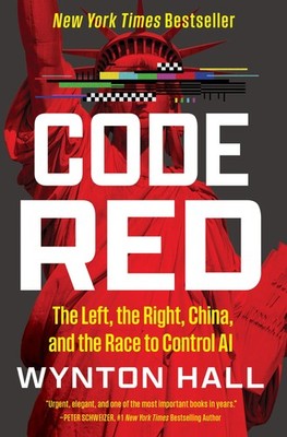 Code Red: The Left, the Right, China, and the Race to Control AI -- Wynton Hall