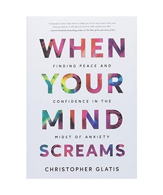 When Your Mind Screams: Finding Peace and Confidence in the Midst of Anxiety: Fi