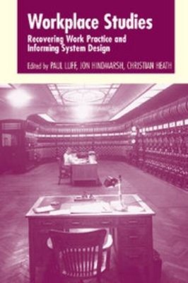 Workplace Studies : Recovering Work Practice and Informing System