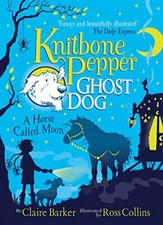 A Horse Called Moon (Knitbone Pepper Ghost Dog #3),Claire Barker,Ross Collins