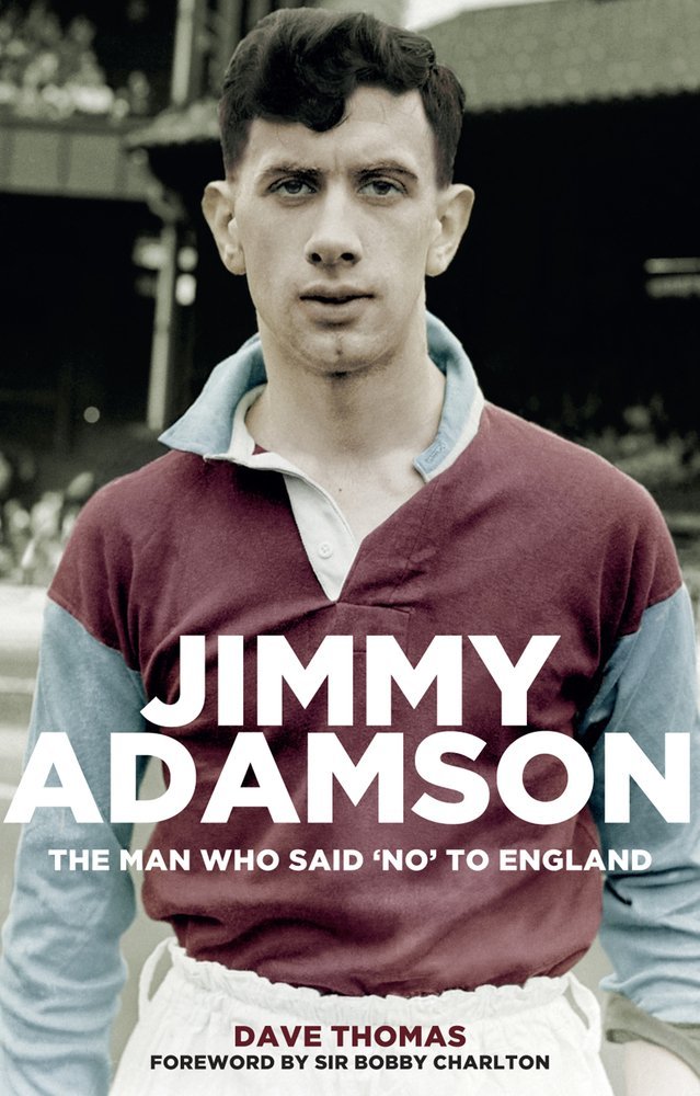 Jimmy Adamson Biography - The Man Who Said 'No' to England - football book