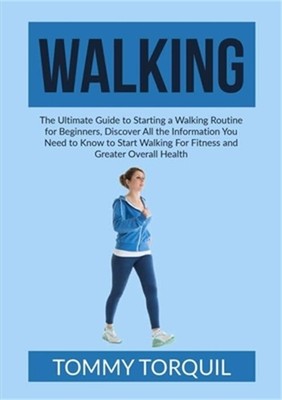 Walking: The Ultimate Guide to Starting a Walking Routine for Beginners, Discove