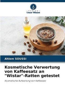 Kosmetische Verwertung von Kaffeesatz an ''Wistar''-Ratten getestet by Ahlem Souss