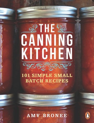 The Canning Kitchen | 101 Simple Small Batch Recipes: A Cookbook | Amy Bronee