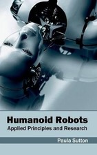 Humanoid Robots: Applied Principles and Research by Paula Sutton (English) Hardc