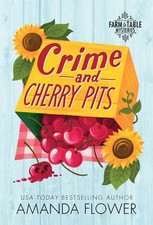 Crime and Cherry Pits: An Organic Cozy Mystery Farm to Table Mysteries, 4 