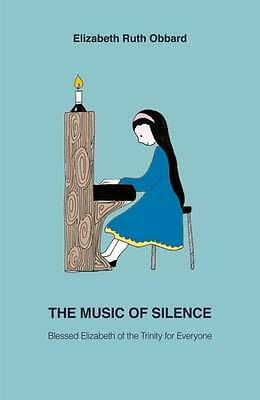 The Music of Silence: Blessed Elizabeth of the Trinity for Everyone by...