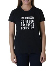 Ladies I Work Hard So My Dog Can Have A Better Life T-Shirt Pet Animal Lover Tee