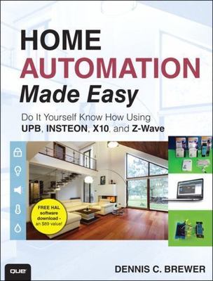 Home Automation Made Easy: Do It Yourself Know How Using UPB, INSTEON, X10...