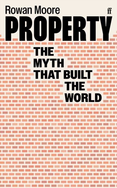 Property The myth that built the world by Rowan   Moore (Paperback Book)
