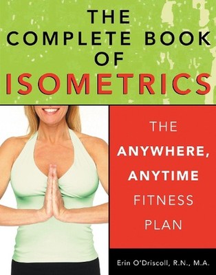 The Complete Book of Isometrics: The Anywhere, Anytime Fitness Plan by Erin O'Dr