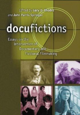 Docufictions: Essays on the Intersection of Documentary and Fictional Filmmakin