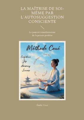 La matrise de soi-mme par l'autosuggestion consciente: Le pouvoir transformateur