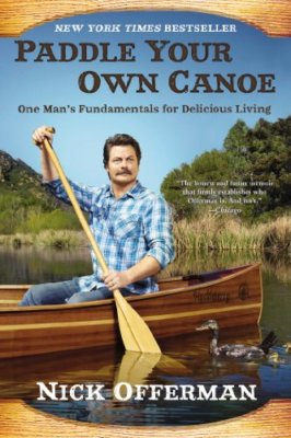 Paddle Your Own Canoe : One Man's Fundamentals for Delicious Living,Nick Offerm