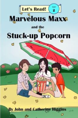 Marvelous Maxx and the Stuck-up Popcorn by John Higgins;  Catherine Higgins