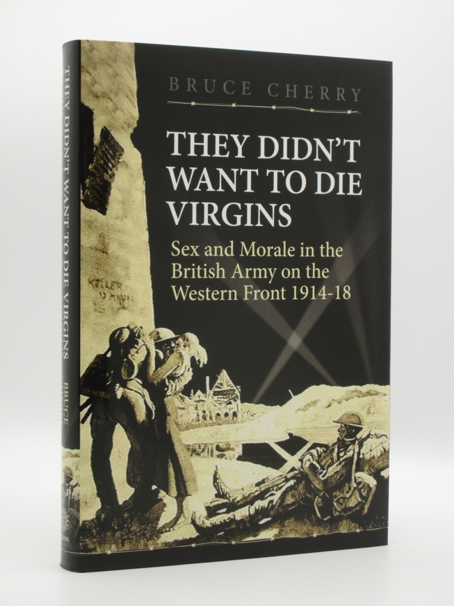 The Didn't Want to Die Virgins: Sex & Morale in the British Army CHERRY 2016 WW1