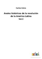 Anales HistóRicos De La RevolucióN De La AméRica Latina Carlos Calvo