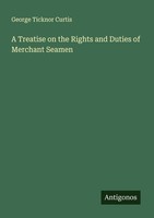 A Treatise On The Rights And Duties Of Merchant Seamen George Ticknor Curtis
