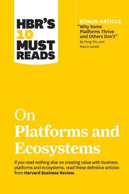 HBR's 10 Must Reads on Platforms and Ecosystems (with bonus article by ''Why Some