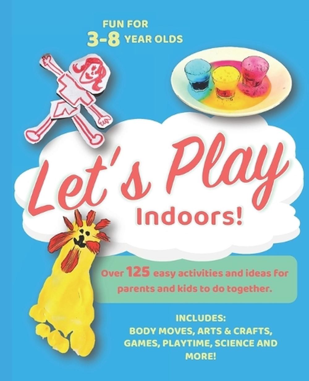Let's Play Indoors: Over 125 fun ideas and activities for parents and children t