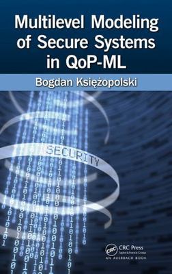 Multilevel Modeling of Secure Systems in QoP-ML, Hardcover by Ksiezopolski, B...